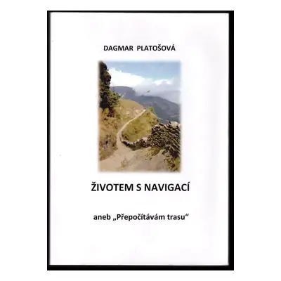 Životem s navigací, aneb, "Přepočítávám trasu" - Dagmar Platošová (2015, Tigris)