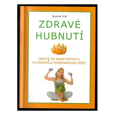 Zdravé hubnutí - Zbavte se nadbytečných kilogramů a pomerančové kůže! - Suzana Fridl (2013, Sanu