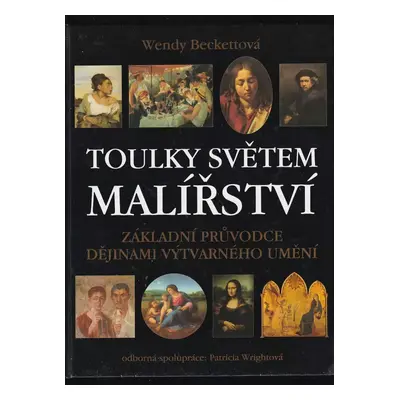 Toulky světem malířství : základní průvodce dějinami výtvarného umění - Wendy Beckett (2002, For