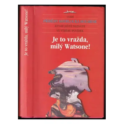 Je to vražda, milý Watsone! : nové příběhy Sherlocka Holmese (2003, Jota)