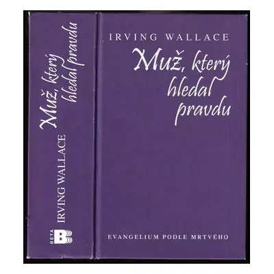 Muž, který hledal pravdu : evangelium podle mrtvého - Irving Wallace (2006, Beta)