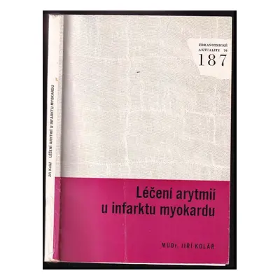 Léčení arytmií u infarktu myokardu - Jiří Kolář (1976, Avicenum)