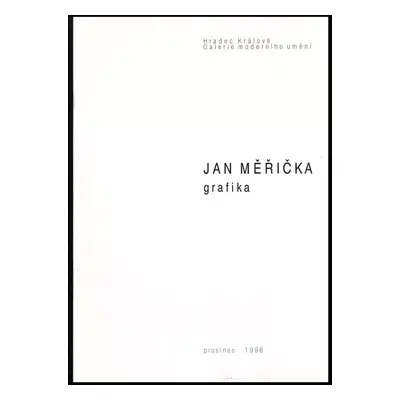 Jan Měřička : grafika : [katalog výstavy] : Hradec Králové, prosinec 1996 - Jan Měřička (1996, G