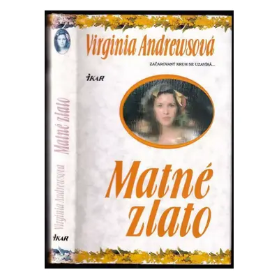 Matné zlato : Rodinný příběh o bolesti, vášni a usmíření - 5. díl - V. C Andrews (1997, Ikar)