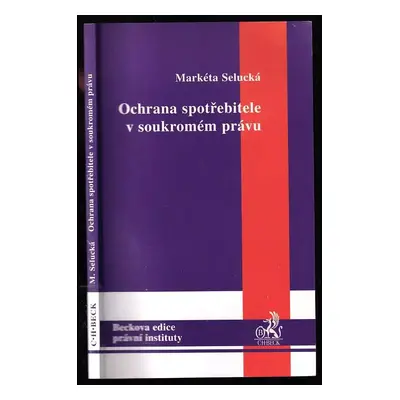 Ochrana spotřebitele v soukromém právu - Markéta Selucká (2008, C.H. Beck)