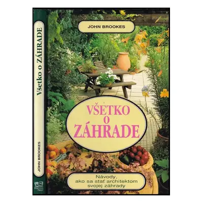 Všetko o záhrade : návody, ako sa stať architektom svojej záhrady - John Brookes (2003, Fortuna 