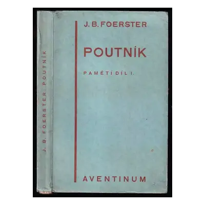 Poutník : (pamětí díl I.) - 1. díl - Josef Bohuslav Foerster (1929, Aventinum)