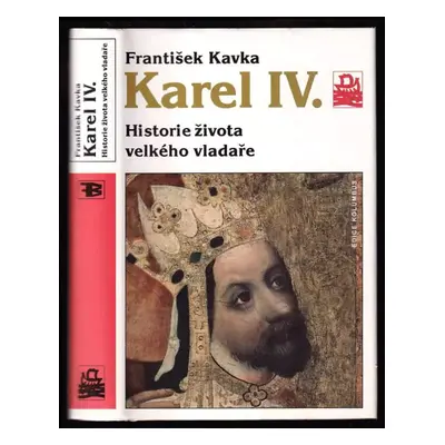 Karel IV : historie života velkého vladaře - František Kavka (1998, Mladá fronta)