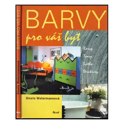 Barvy pro váš byt : barvy, tvary, světlo, struktury - Gisela Watermann (2003, Ikar)