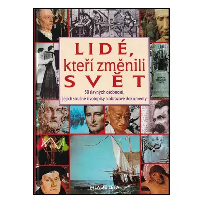 Lidé, kteří změnili svět : 50 slavných osobností, jejich stručné životopisy a obrazové dokumenty