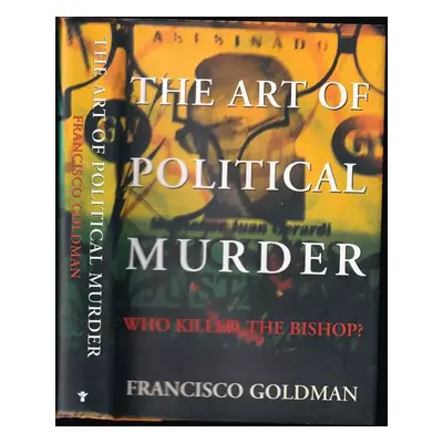 The Art of Political Murder : Who Killed the Bishop? - Francisco Goldman (2007, Grove Press)