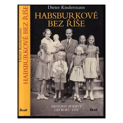 Habsburkové bez říše : historie rodiny od roku 1918 - Dieter Kindermann (2013, Ikar)