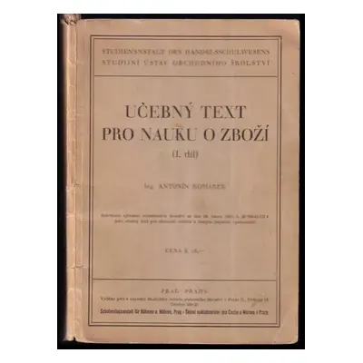 Učebný text pro nauku o zboží : (I. díl) - Antonín Komárek (1946, Státní nakladatelství)