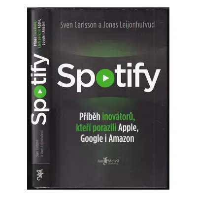 Spotify : příběh inovátorů, kteří porazili Apple, Google i Amazon - Sven Carlsson, Jonas Leijonh