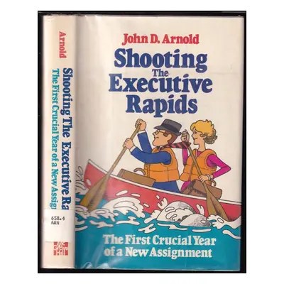 Shooting the Executive Rapids : The First Year in a New Assignment - Arnold John (1981, McGraw-H