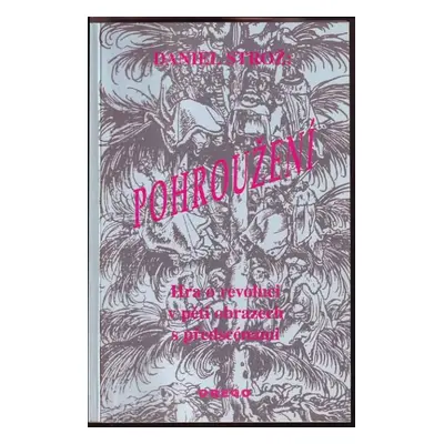 Pohroužení : hra o revoluci v pěti obrazech s předscénami - Daniel Strož (1995, Orego)