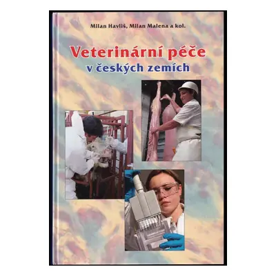 Veterinární péče v českých zemích - Milan Havliš, Milan Malena (2011, Veterinární a farmaceutick