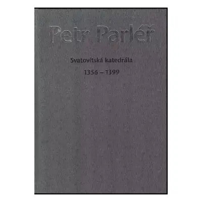 Petr Parléř : Svatovítská katedrála 1356-1399 - Klára Benešovská (1999, Správa Pražského hradu)