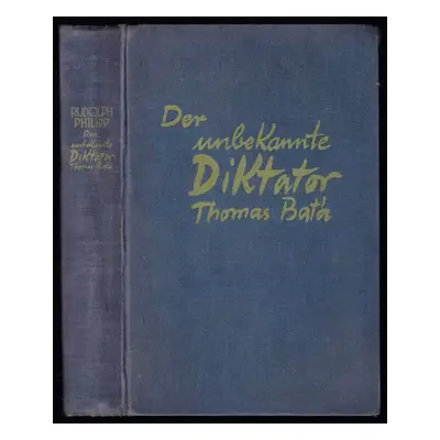 Der Unbekannte Diktator Thomas Bata. - Rudolph Philipp (1928, Agis-Verlag)