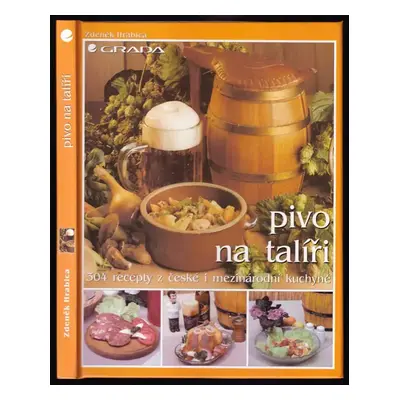 Pivo na talíři : [304 recepty z české i mezinárodní kuchyně] - Zdeněk Hrabica (2000, Grada)