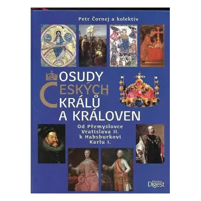 Osudy českých králů a královen : od Přemyslovce Vratislava II. k Habsburkovi Karlu I - Petr Čorn