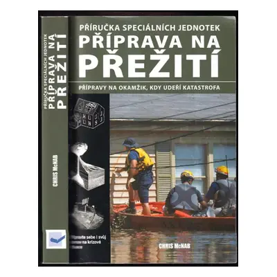 Příprava na přežití : příručka speciálních jednotek : přípravy na okamžik, kdy udeří katastrofa 