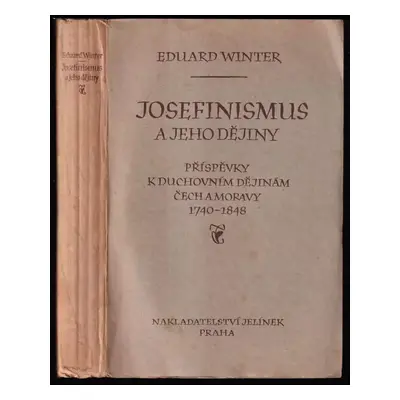 Josefinismus a jeho dějiny : příspěvky k duchovním dějinám Čech a Moravy 1740-1848 - Eduard Wint