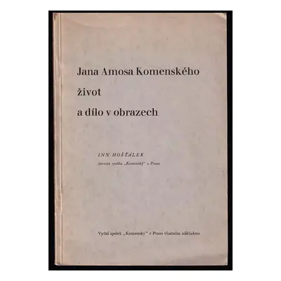 Jan Amose Komenského život a dílo v obrazech - Inocenc Hošťálek (1939, Občanské knihtiskárny)