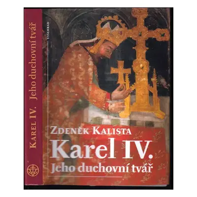 Karel IV : jeho duchovní tvář - Zdeněk Kalista (2007, Vyšehrad)