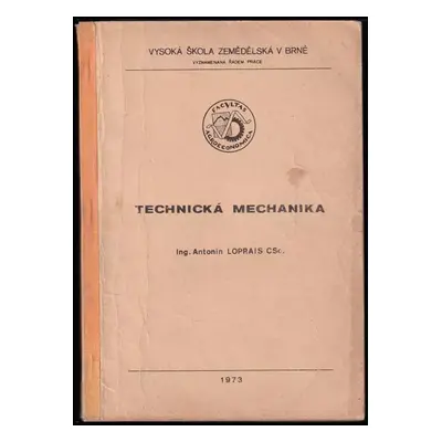 Technická mechanika : Určeno pro posl. fak. provozně ekon - Antonín Loprais (1973, Vysoká škola 