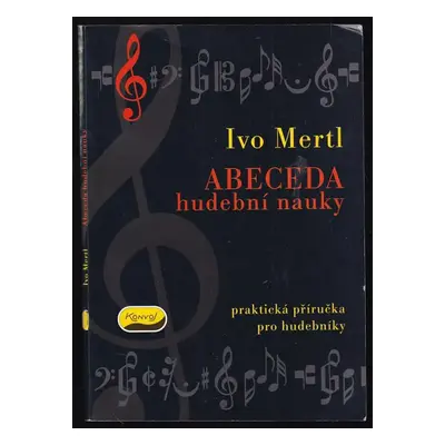 Abeceda hudební nauky - Praktická příručka pro hudebníky - Ivo Mertl (1999, Konvoj)