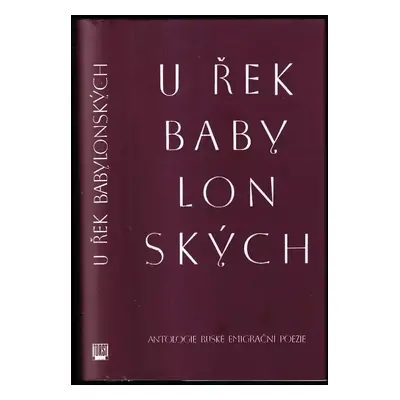 U řek babylonských : antologie ruské emigrační poezie (1996, Torst)