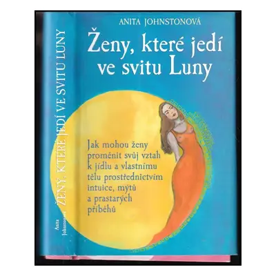 Ženy, které jedí ve svitu Luny : jak mohou ženy proměnit svůj vztah k jídlu a vlastnímu tělu pro