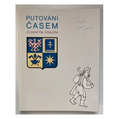 Putování časem Zlínským krajem - Zdeněk Pokluda, Helena Mráčková, Josef Ruszelák (2010, Zlínský 