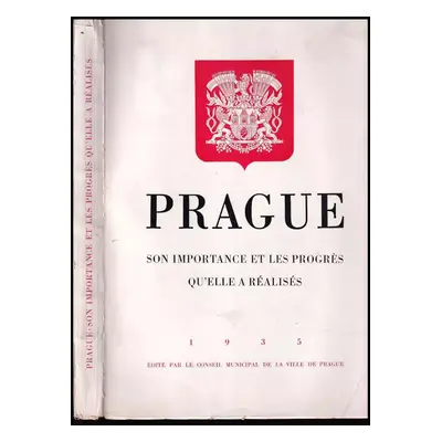 Prague : son importance et les progrès qu'elle a réalisés (1935, Conseil municipal de la ville)