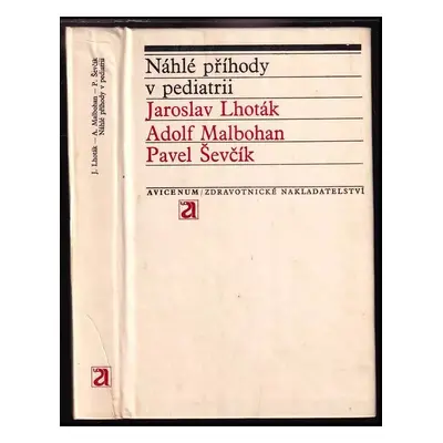 Náhlé příhody v pediatrii - Jaroslav Lhoták, Adolf Matouš-Malbohan, Pavel Ševčík (1971, Avicenum