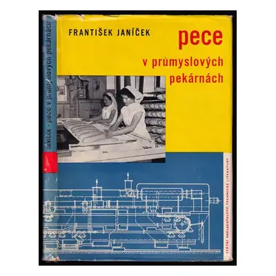 Pece v průmyslových pekárnách : určeno pekařským dělníkům, mistrům a technikům a učeb. pomůcka p