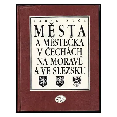 Města a městečka v Čechách, na Moravě a ve Slezsku : Kolín-Miro - III. díl - Karel Kuča (1998, L