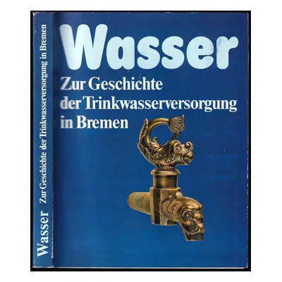 Wasser : Zur Geschichte der Trinkwasserversorgung in Bremen - A. Löhr (1988, Bremer Landesmuseum