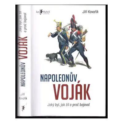 Napoleonův voják : jaký byl, jak žil a proč bojoval - Jiří Kovařík (2020, Jan Melvil Publishing)