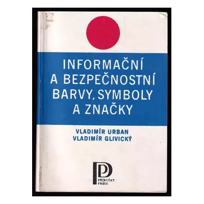 Informační a bezpečnostní barvy, symboly a značky - Vladimír Urban, Vladimír Glivický (1983, Prá