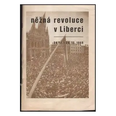 Něžná revoluce v Liberci 20.11.-24.12.1989 - Milan Drahoňovský, Pavel Michal (Severografia Liber