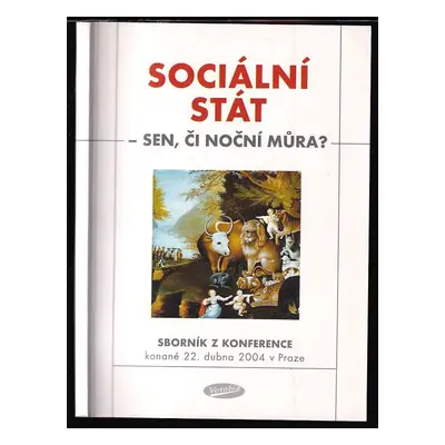 Sociální stát - sen, či noční můra? : sborník příspěvků z konference konané 22. dubna 2004 v Pra