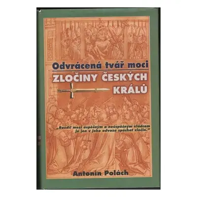 Odvrácená tvář moci : zločiny českých králů - Antonín Polách (2008, Rybka Publishers)