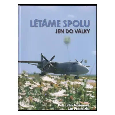 Létáme spolu jen do války - Běla Gran Jensen, Jan Procházka (2005, Ministerstvo obrany České rep