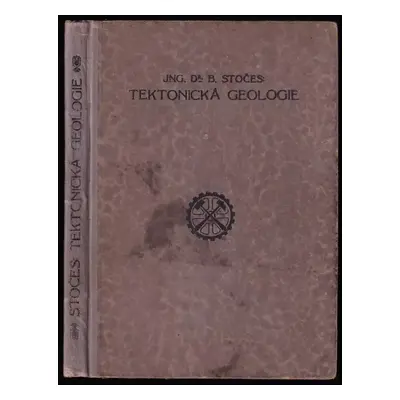 Tektonická geologie : se zvláštním zřetelem k potřebám báňských techniků - Bohuslav Stočes (1921