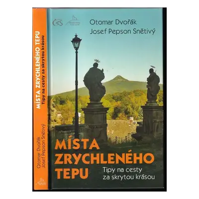 Místa zrychleného tepu : tipy na cesty za skrytou krásou - Otomar Dvořák, Josef Pepson Snětivý (