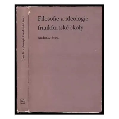 Filosofie a ideologie frankfurtské školy : kritika některých koncepcí (1976, Academia)