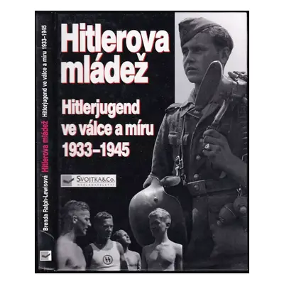 Hitlerova mládež : Hitlerjugend ve válce a míru 1933-1945 - Brenda Ralph Lewis (2001, Svojtka & 