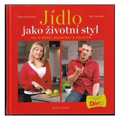 Jídlo jako životní styl. 100 otázek, odpovědí a receptů - Petra Lamschová, Petr Havlíček (2011, 